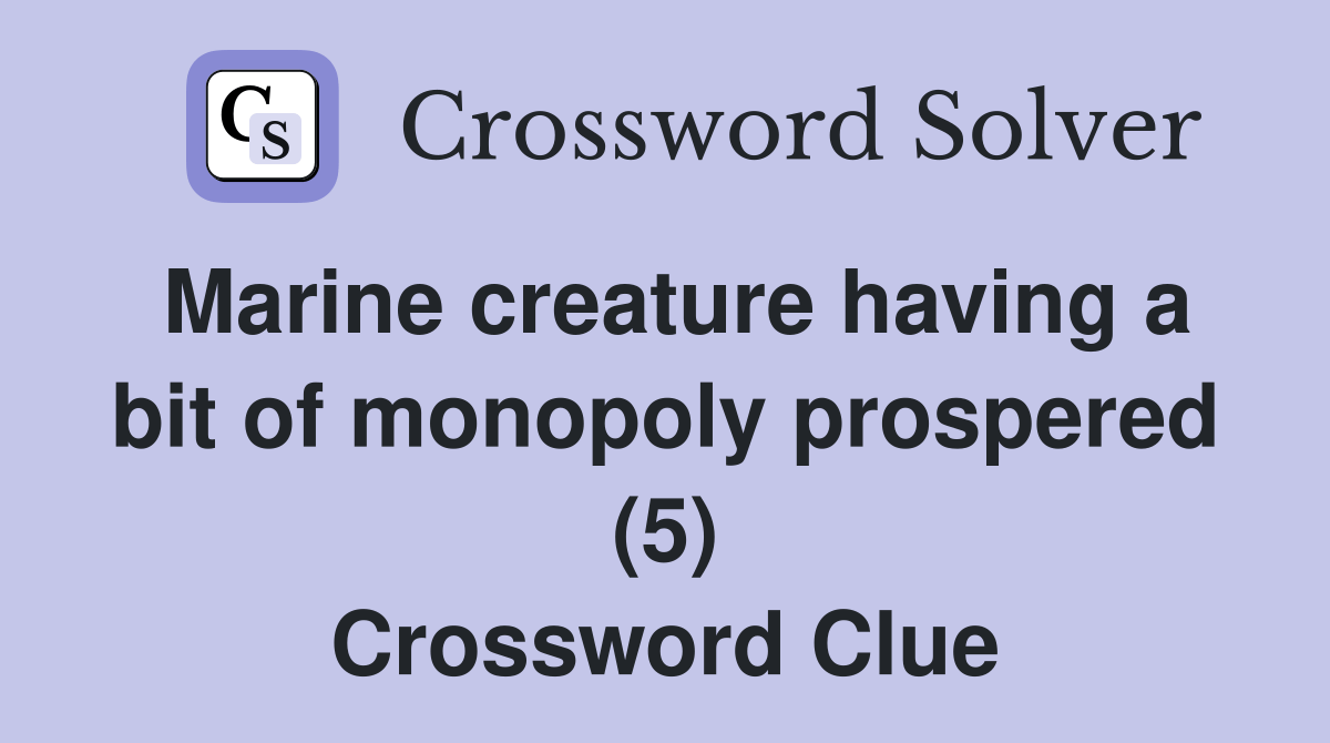 Marine creature having a bit of monopoly prospered (5) Crossword Clue